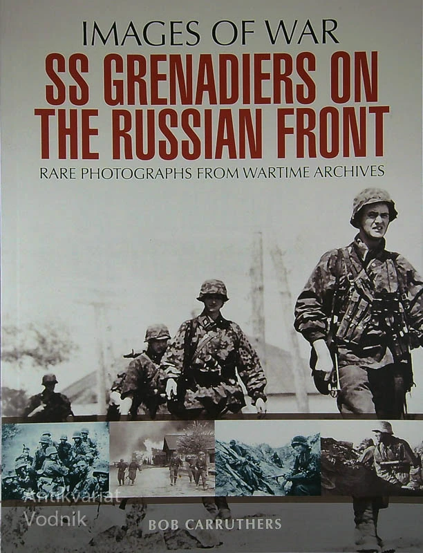 IMAGES OF WAR; SS GRENADIERS IN THE RUSSIAN FRONT, Bob Carruthers