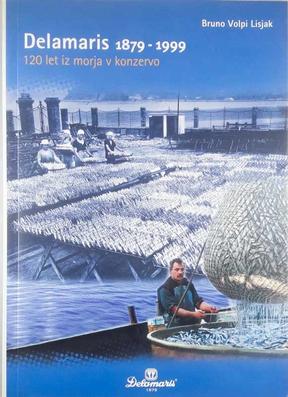 DELAMARIS 1879 – 1999; 120 LET IZ MORJA V KONZERVO, Bruno Volpi Lisjak