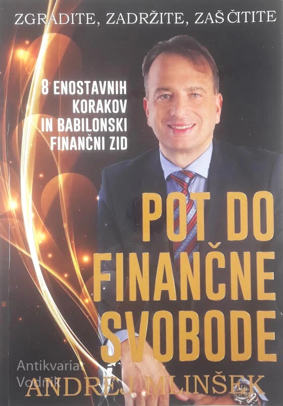 POT DO FINANČNE SVOBODE; 8 ENOSTAVNIH KORAKOV IN BABILONSKI FINANČNI ZID, Andrej Mlinšek