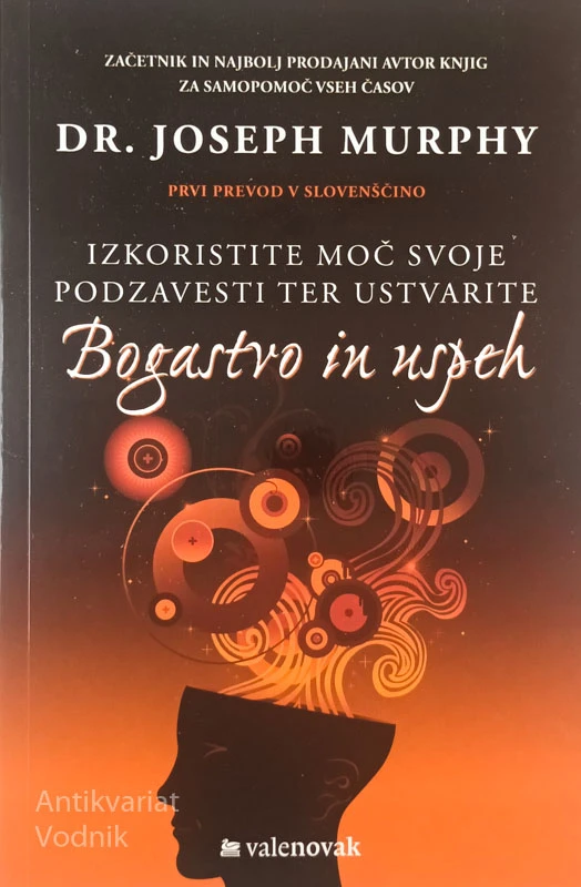 IZKORISTITE MOČ SVOJE PODZAVESTI TER USTVARITE BOGASTVO IN USPEH, Joseph Murphy