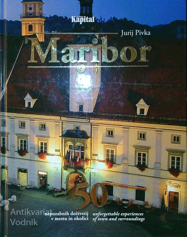 MARIBOR; 50 NEPOZABNIH DOŽIVETIJ V MESTU IN OKOLICI, Jurij Pivka