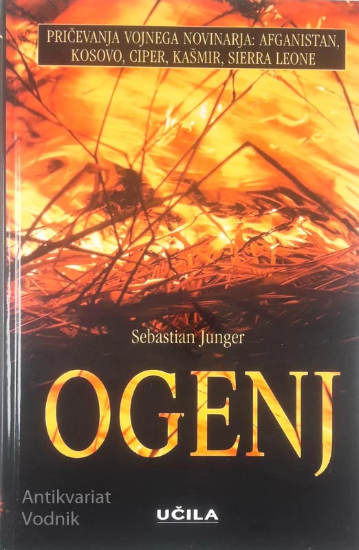 OGENJ; PRIČEVANJA VOJNEGA NOVINARJA – AFGANISTAN, KOSOVO, CIPER, KAŠMIR, SIERRA LEONE, Sebastian Junger