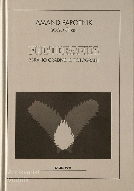 FOTOGRAFIJA; ZBRANO GRADIVO O FOTOGRAFIJI, Amand Papotnik in Bogo Čerin