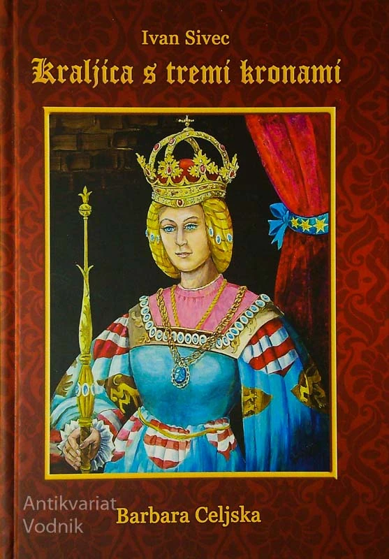 KRALJICA S TREMI KRONAMI; BARBARA CELJSKA, Ivan Sivec