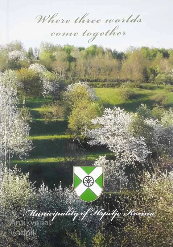 WHERE THREE WORLDS COME TOGETHER; MANICIPALITY OF HRPELJE – KOZINA