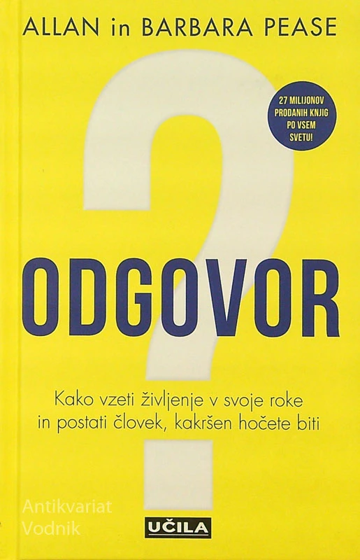 ODGOVOR; KAKO VZETI ŽIVLJENJE V SVOJE ROKE IN POSTATI ČLOVEK, KAKRŠEN HOČETE BITI, Allan in Barbara Pease