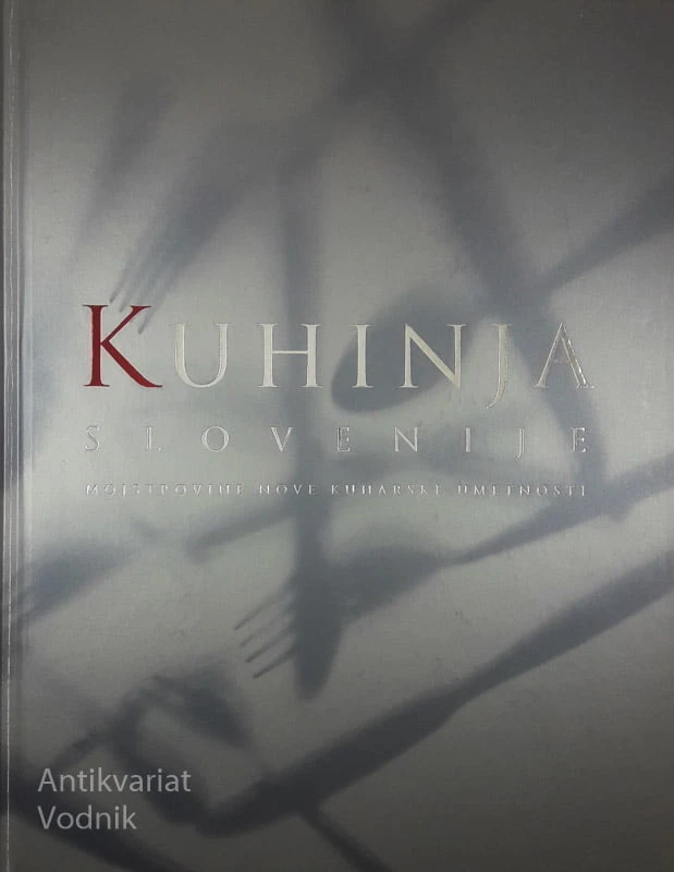KUHINJA SLOVENIJE; MOJSTROVINE NOVE KUHARSKE UMETNOSTI, več avtorjev
