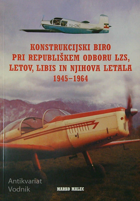 KONSTRUKCIJSKI BIRO PRI REPUBLIŠKEM ODGORU LZS, LETOV, LIBIS IN NJIHOVA LETALA 1945 – 1964, Marko Malec