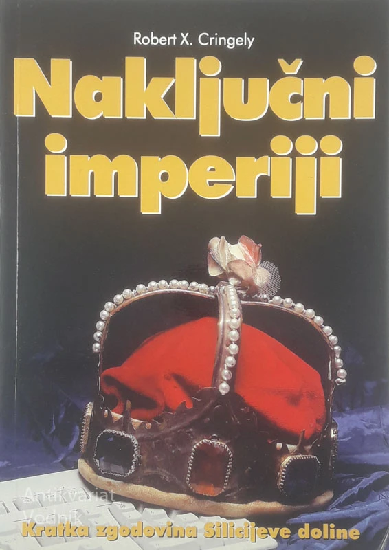 NAKLJUČNI IMPERIJI; KRATKA ZGODOVINA SILICIJEVE DOLINE, Robert X. Cringley