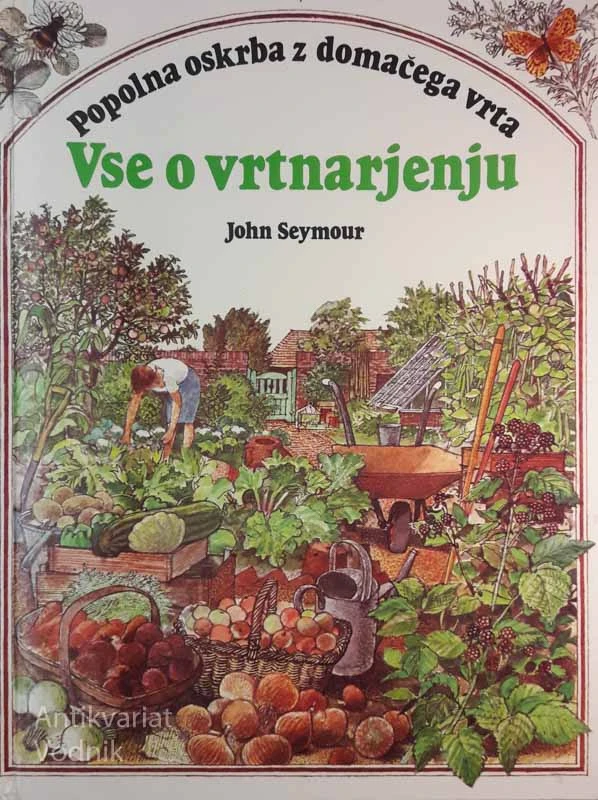VSE O VRTNARJENJU, popolna oskrba iz domačega vrta, John Seymour