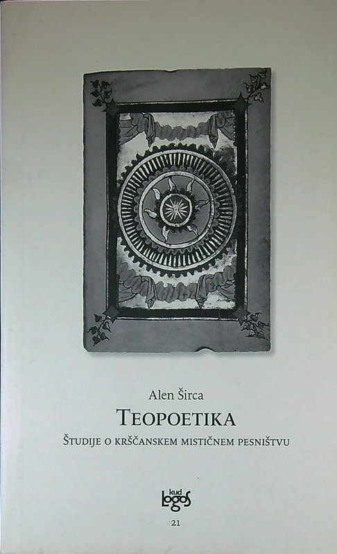 TEOPOETIKA; ŠTUDIJE O KRŠČANSKEM MISTIČNEM PESNIŠTVU, Alen Širca