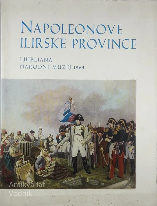 NAPOLEONOVE ILIRKSE PROVINCE 1809-1814, več avtorjev
