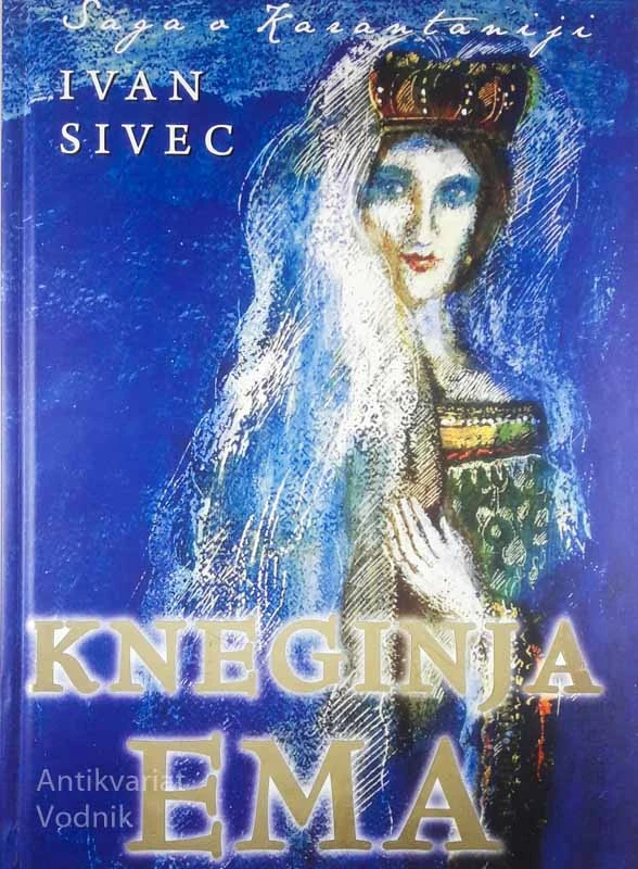 KNEGINJA EMA; SAGA O KARANTANIJI, Ivan Sivec