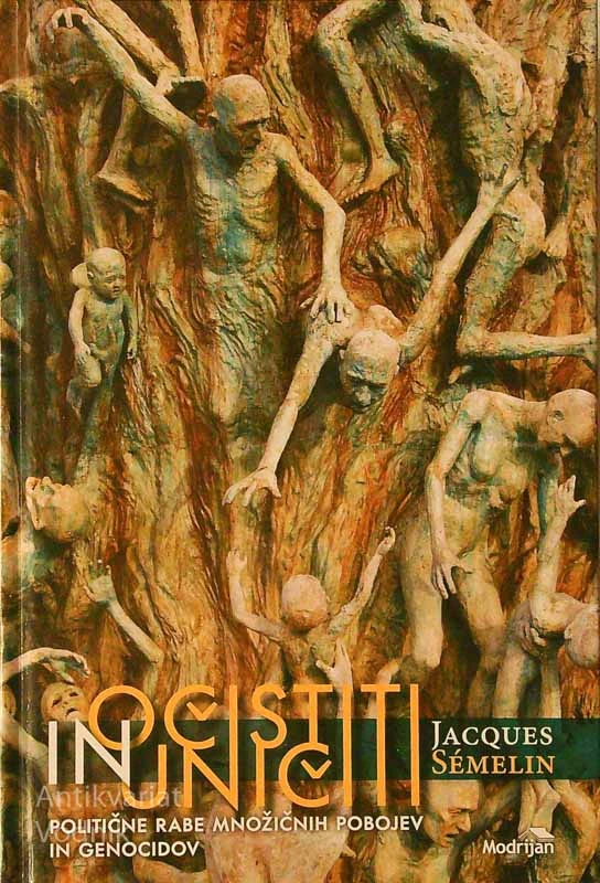 OČISTITI IN UNIČITI; POLITIČNE RABE MNOŽIČNIH POBOJEV IN GENOCIDOV, J. Semelin