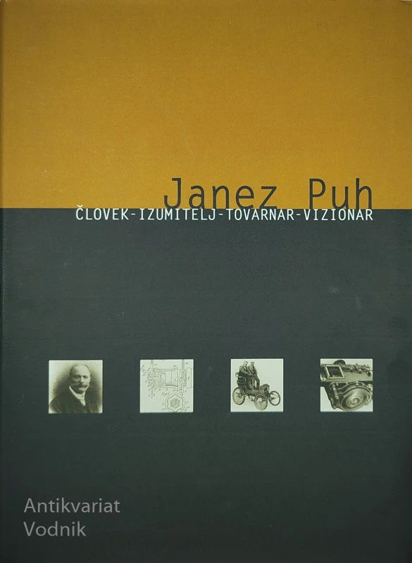 JANEZ PUH; ČLOVEK, IZUMITELJ, TOVARNAR, VIZIONAR, več avtorjev