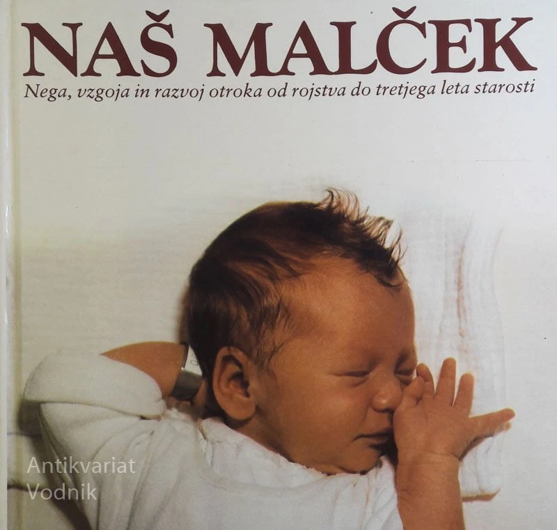 NAŠ MALČEK: NEGA, VZGOJA IN RAZVOJ OTROKA OD ROJSTVA DO TRETJEGA LETA STAROSTI