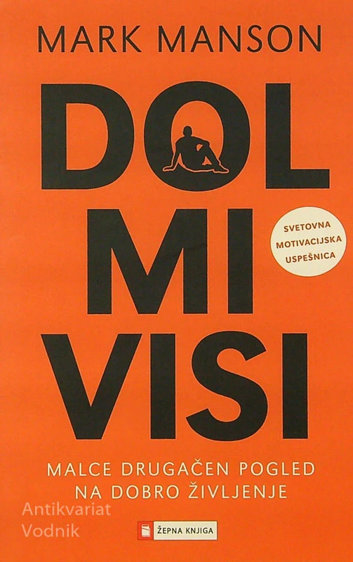 DOL MI VISI; MALCE DRUGAČEN POGLED NA DOBRO ŽIVLJENJE, Mark Manson
