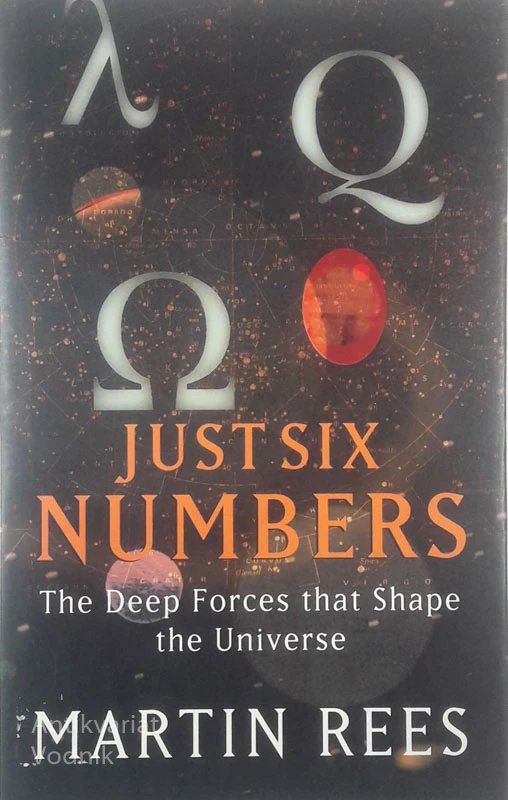 JUST SIX NUMBERS; THE DEEP FORCES THAT SHAPE THE UNIVERSE, Martin Rees