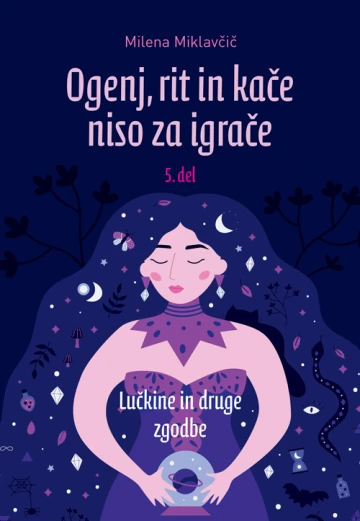 Ogenj, rit in kače niso za igrače 5. del: Lučkine in druge zgodbe,Milena Miklavčič