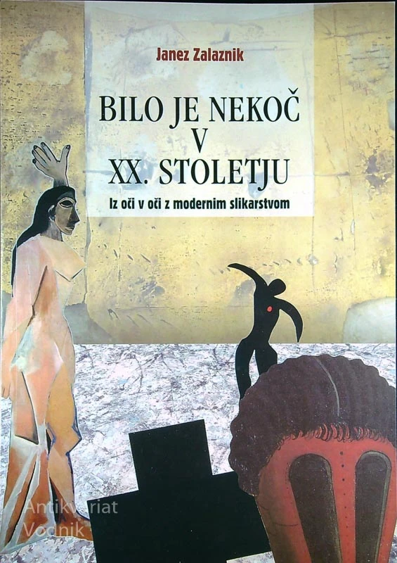 BILO JE NEKOČ V XX. STOLETJU; IZ OČI V OČI Z MODERNIMI SLIKARSTVOM, Janez Zalaznik