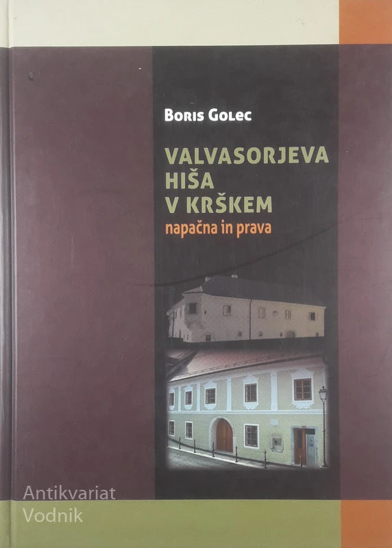 VALVASORJEVA HIŠA V KRŠKEM – NAPAČNA IN PRAVA, Boris Golec