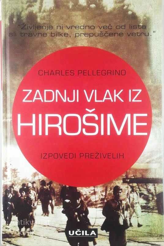 ZADNJI VLAK IZ HIROŠIME; IZPOVEDI PREŽIVELIH, Charles Pellegrino