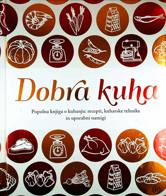 DOBRA KUHA; POPOLNA KNJIGA O KUHANJU; RECEPTI, KUHARSKE TEHNIKE IN UPORABNI NAMIGI