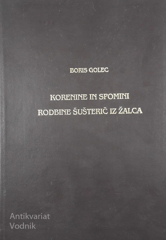 KORENINE IN SPOMINI RODBINE ŠUŠTERIČ IZ ŽALCA, Boris Golec