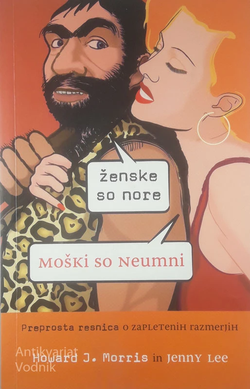 ŽENSKE SO NORE, MOŠKI SO NEUMNI; PREPROSTA RESNICA O ZAPLETENIH RAZMERJIH, Howard J. Morris in Jenny Lee