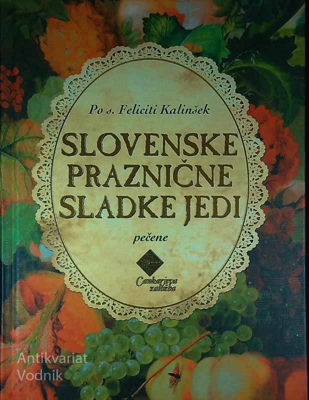 SLOVENSKE PRAZNIČNE SLADKE JEDI; PEČENE, po s. Feliciti Kalinšek