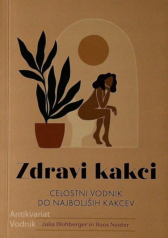 ZDRAVI KAKCI; CELOSTNI VODNIK DO NAJBOLJŠIH KAKCEV, J. Blohberger, R. Neeter