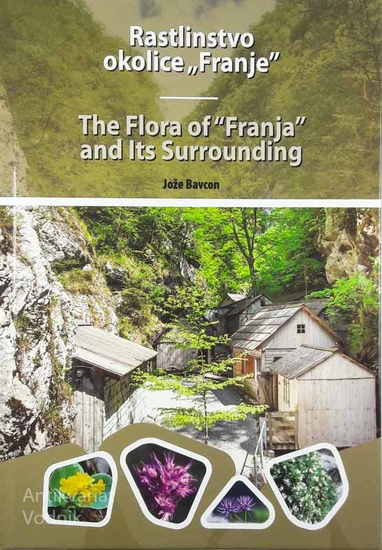 RASTLINSTVO OKOLICE “FRANJE” / THE FLORA OF “FRANJA” AND ITS SURROUNDING, Jože Bavcon