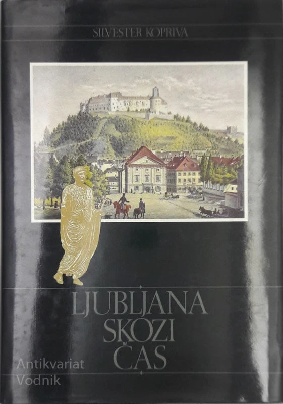 Silvester Kopriva LJUBLJANA SKOZI ČAS Ob latinskih in slovenskih napisih in zapisih