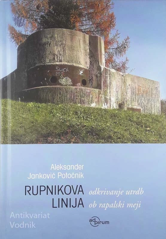 RUPNIKOVA LINIJA; ODKRIVANJE UTRDB OB RAPALSKI MEJI, Aleksander J. Potočnik