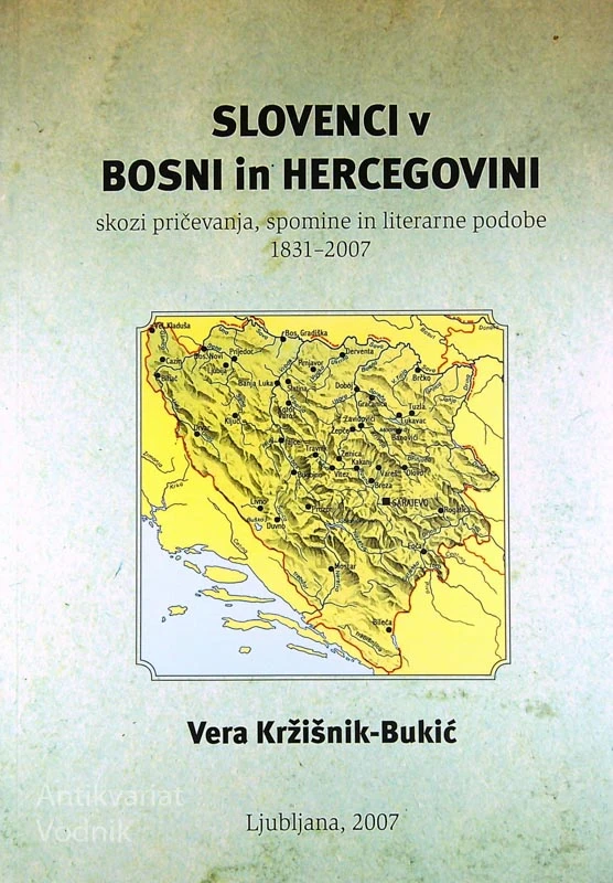 SLOVENCI V BOSNI IN HERCEGOVINI SKOZI PRIČEVANJA, SPOMINE IN LITERARNE PODOBE 1831 – 2007, Vera Kržišnik-Bukić