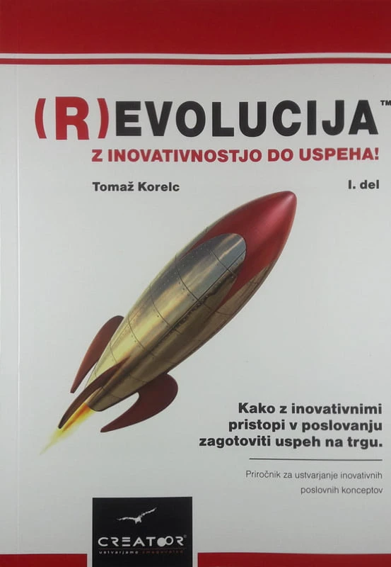 (R)EVOLUCIJA, Z INOVATIVNOSTJO DO USPEHA, Tomaž Korelc