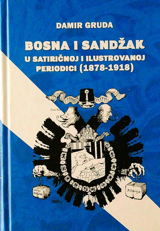 BOSNA I SANDŽAK; U SATIRIČNOJ I ILUSTROVANOJ PERIODICI (1878-1918), Damir Gruda