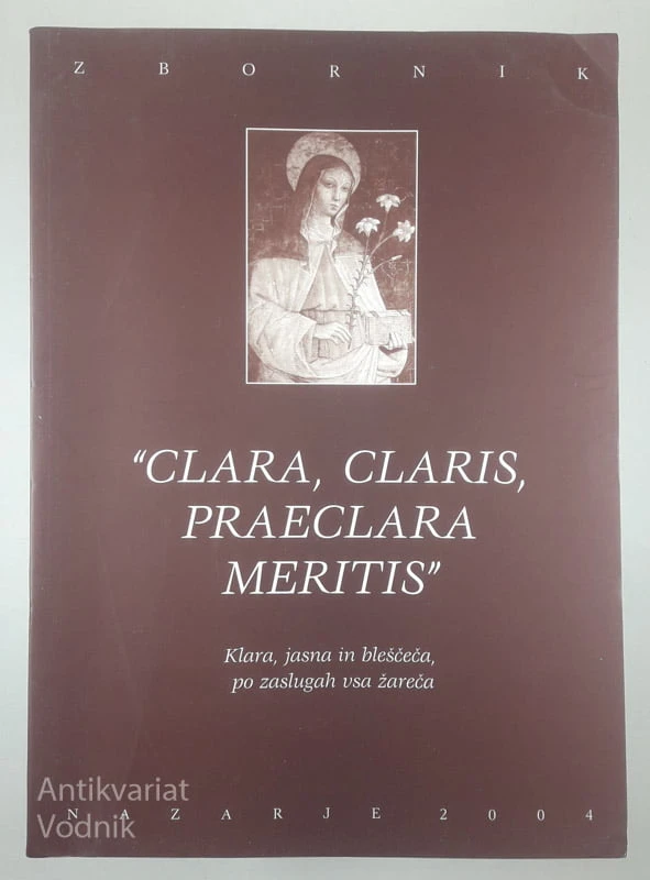 “CLARA, CLARIS, PRAECLARA MERITIS”; KLARA, JASNA IN BLEŠČEČA PO ZASLUGAH VSA ŽAREČA