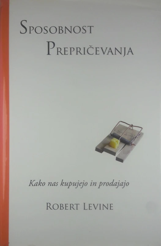 SPOSOBNOST PREPRIČEVANJA: KAKO NAS KUPUJEJO IN PRODAJAJO, Robert Levine