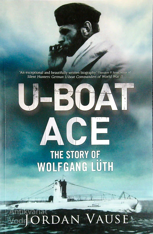 U-BOAT ACE; THE STORY OF WOLFGANG LÜTH, Jordan Vause