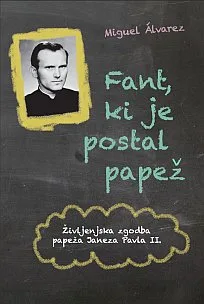 Fant, ki je postal papež : življenjska zgodba papeža Janeza Pavla II.