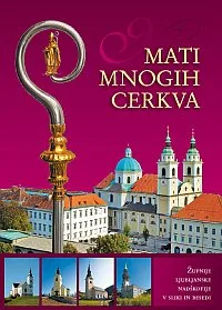 Mati mnogih cerkva : župnije ljubljanske nadškofije v sliki in besedi