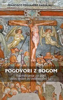 Pogovori z Bogom: Razmišljanja za post, veliki teden in velikonočni čas.