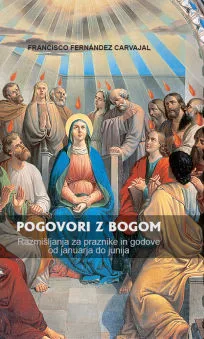 Pogovori z Bogom: Razmišljanja za praznike in godove od januarja do junija
