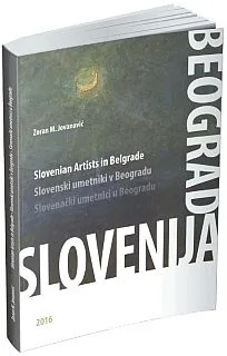 Slovenski umetniki v Beogradu - Slovenian artists in Belgrade - Slovenački umetnici u Beogradu